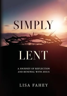Simply Lent: A Journey Of Reflection And Renewal With Jesus - Lisa Fahey - cover