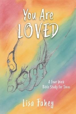 You Are Loved: A Four-Week Bible Study for Teens - Lisa Fahey - cover
