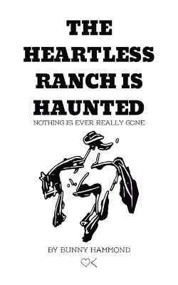 The Heartless Ranch Is Haunted - Second Edition: Nothing Is Ever Really Gone - Bunny Hammond - cover