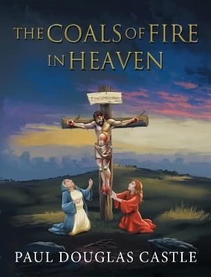 The Coals of Fire in Heaven - Paul Douglas Castle - cover