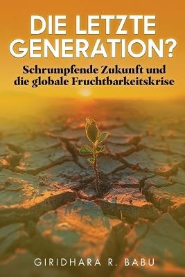 Die letzte Generation?: Schrumpfende Zukunft und die globale Fruchtbarkeitskrise - Giridhara R Babu - cover