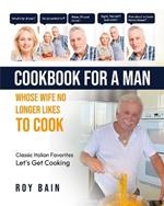 Cookbook for a Man: whose wife no longer likes to cook!