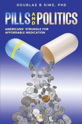 Pills and Politics: Americans' Struggle for Affordable Medication - Douglas B Sims - cover