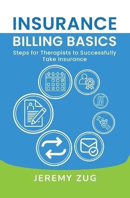 Insurance Billing Basics: Steps for Therapists to Successfully Take Insurance - Jeremy Zug - cover