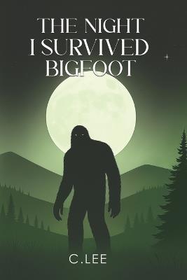 The Night I Survived Bigfoot - C Lee - cover