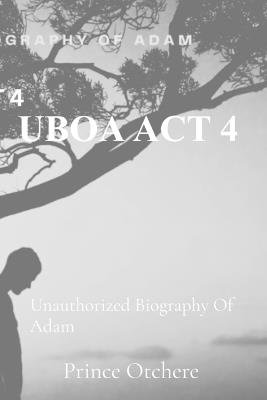 Uboa ACT 4: Unauthorized Biography of Adam - Prince Otchere - cover