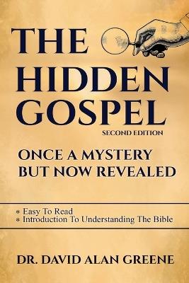 The Hidden Gospel: Once A Mystery But Now Revealed - David Alan Greene - cover