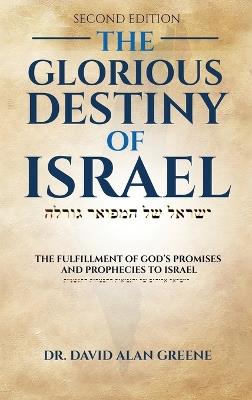 The Glorious Destiny of Israel: The Fulfillment of G-d's Promises and Prophecies to Israel - David Alan Greene - cover