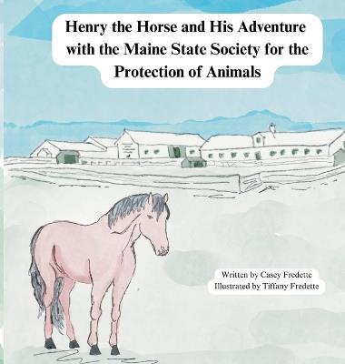 Henry the Horse and His Adventure with the Maine State Society for the Protection of Animals - Casey Fredette - cover