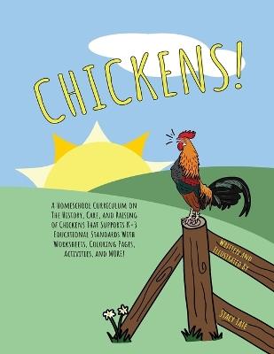 Chickens!: A Homeschool Curriculum on The History, Care, and Raising of Chickens That Supports k-3 Educational Standards with Worksheets, Coloring Pages, Activities, and MORE - Stacy Tate - cover