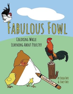 Fabulous Fowl: Coloring While Learning About Poultry - Julia Tate - cover