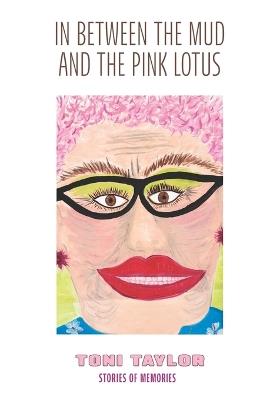 In Between the Mud and the Pink Lotus: Stories of Memories - Toni Taylor - cover