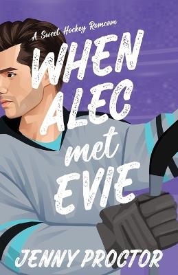 When Alec Met Evie: A Sweet Hockey RomCom - Jenny Proctor - cover