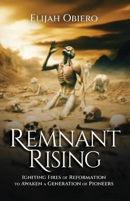 Remnant Rising: Igniting Fires of Reformation to Awaken a Generation of Pioneers - Elijah Obiero - cover