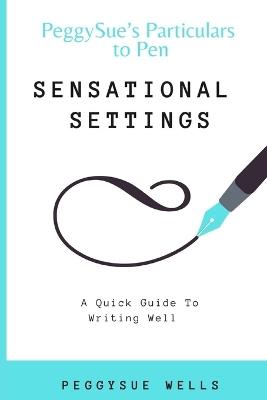 Sensational Settings: A Quick Guide To Writing Well - Ps Wells - cover
