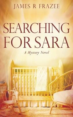 Searching for Sara: A Mystery Novel - James R Frazee - cover