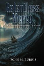 Relentless Mercy: A Sermonic Commentary on Jonah