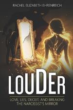 Louder: Love, Lies, Deceit, and Breaking the Narcissist's Mirror