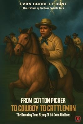 From Cotton Picker to Cowboy to Cattleman: The Amazing True Story of 80 John Wallace - Evan Garrett Bane - cover
