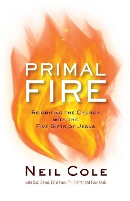 Primal Fire: Reigniting the Church with the Five Gifts of Jesus - Neil Cole - cover