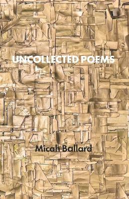 Uncollected Poems - Micah Ballard - cover