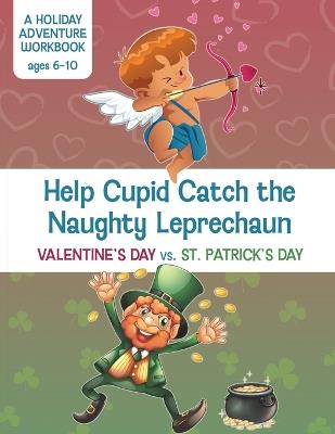Help Cupid Catch the Naughty Leprechaun: Valentine's Day vs. St. Patrick's Day - A Holiday Adventure Workbook - Victoria Wintersberger - cover