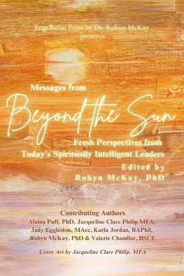 Messages from Beyond the Sun: Fresh Perspectives from Today's Spiritually Intelligent Leaders - Alaina Puff,Jacqueline Philip,Judy Eggleston - cover