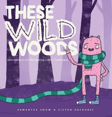These Wild Woods: Affirmations for Navigating Life's Challenges - Samantha Snow,Victor Huckabee - cover