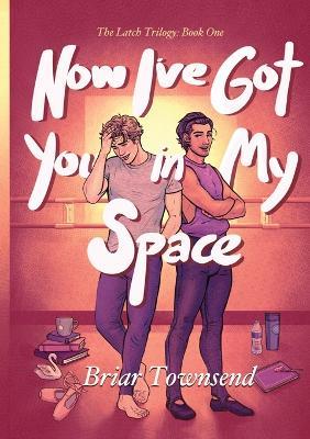 Now I've Got You In My Space: The Latch Trilogy: Book One - Briar Townsend - cover