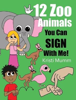 12 Zoo Animals You Can Sign With Me! - Kristi Mumm - cover