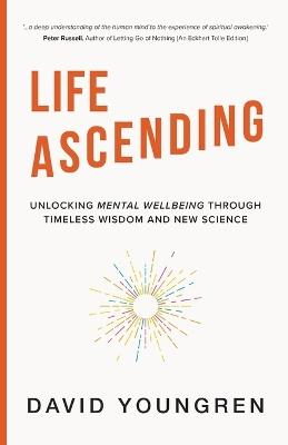 Life Ascending: Unlocking Mental Wellbeing Through Timeless Wisdom and Modern Science - David Youngren - cover