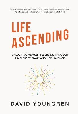 Life Ascending: Unlocking Mental Wellbeing Through Timeless Wisdom and New Science - David Youngren - cover