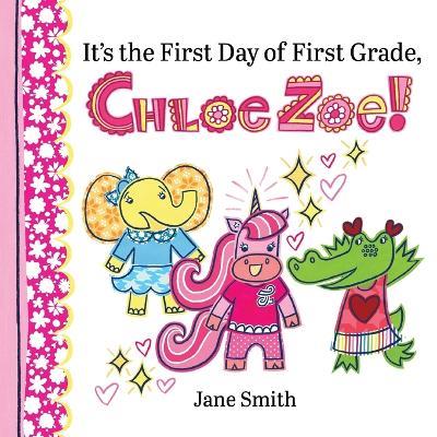 It's the First Day of First Grade, Chloe Zoe! - Jane Smith - cover