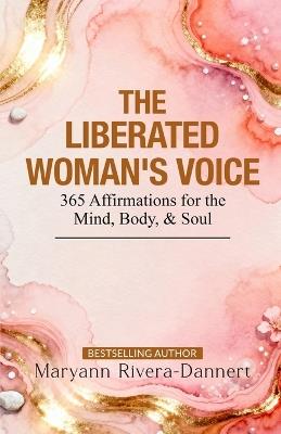 The Liberated Woman's Voice: 365 Affirmations for the Mind, Body & Soul - Maryann Rivera-Dannert - cover