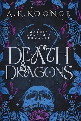 Of Death and Dragons: A gothic academia romantasy - A K Koonce - cover