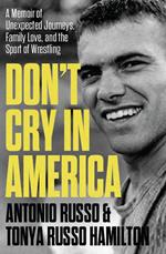 Don't Cry in America: A Memoir of Unexpected Journeys, Family Love, and the Sport of Wrestling