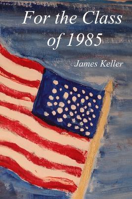 For the Class of 1985 - James Keller - cover