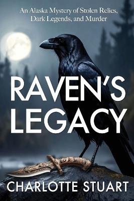 Raven's Legacy (A Jonah St. Clair Mystery): An Alaskan Mystery of Stolen Relics, Dark Legends and Murder: An Alaskan Mystery of Stolen Relics - Charlotte Stuart - cover