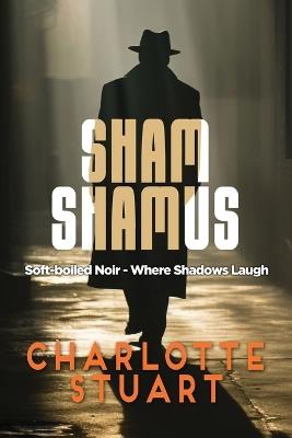 Sham Shamus: Soft-boiled Noir - Where Shadows Laugh: Soft-boiled Noir - - Charlotte L Stuart - cover