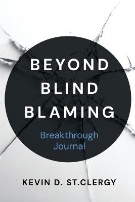 Beyond Blind Blaming Breakthrough Journal - Kevin D St Clergy - cover