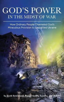 God's Power in the Midst of War: How Ordinary People Channeled God's Miraculous Provision to Embattled Ukraine (Colored) - Joeth Strickland - cover