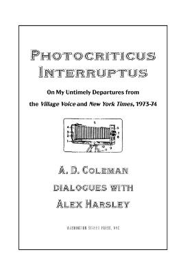 Photocriticus Interruptus - A D Coleman,Alex Harsley - cover