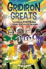 Gridiron Greats Inspiring Football Stories for Young Readers: 45 Legendary and Inspirational Football Tales of Perseverance, Determination, and Victory for Sports Lovers and Athletes. 100+ Facts Included!