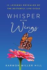 Whisper of the Wings: 12 Lessons Revealed by the Butterfly Life Cycle