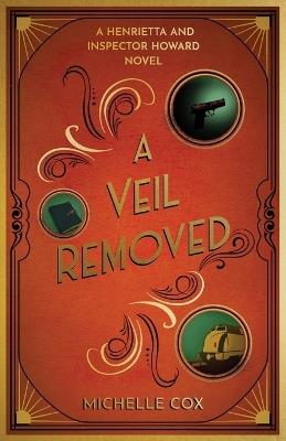 A Veil Removed: A Henrietta and Inspector Howard Novel - Michelle Cox - cover