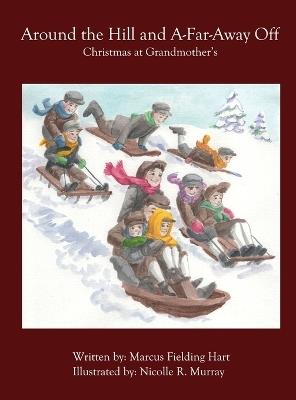Around the Hill and A-Far-Away Off: Christmas At Grandmother's - Marcus F Hart - cover