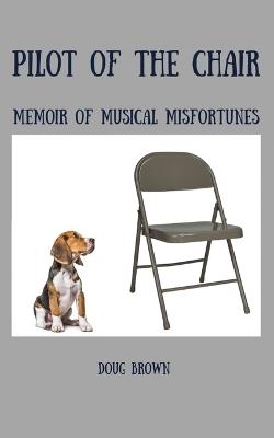 Pilot of the Chair: Memoir of Musical Misfortunes - Doug Brown - cover