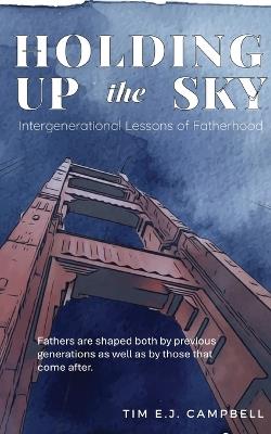 Holding Up the Sky: Intergenerational Lessons of Fatherhood - Tim Ej Campbell - cover