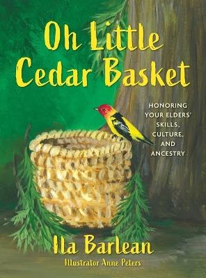 Oh Little Cedar Basket: Honoring Your Elders' Skills, Culture, and Ancestry - Ila Barlean - cover