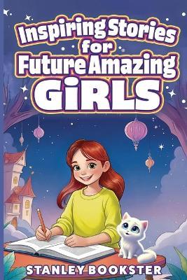 Inspiring Stories For Future Amazing Girls: A Journey For Young Readers As They Learn To Overcome Fear, Build Confidence, and Develop Self-Esteem - Stanley Bookster - cover